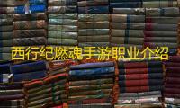 西行纪燃魂手游职业介绍